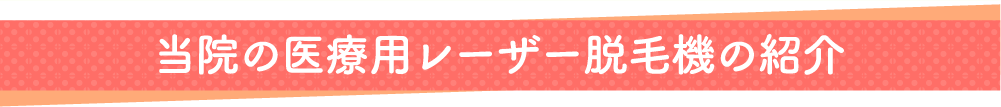 当院の医療用レーザー脱毛機の紹介